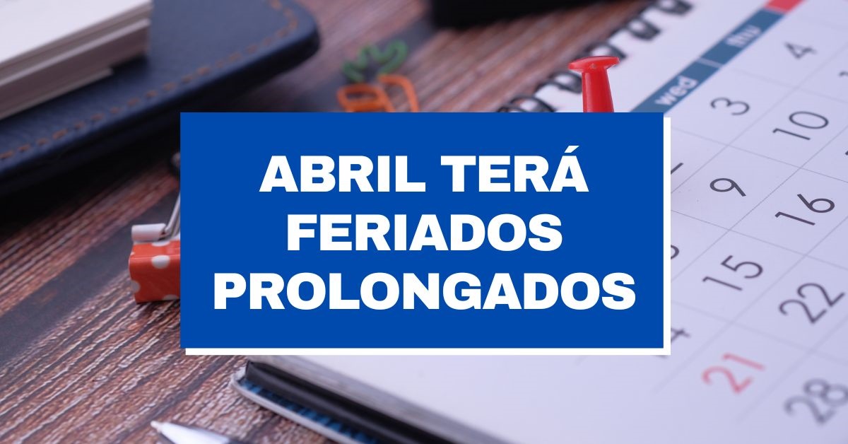 Abril terá dois feriados prolongados; veja as datas