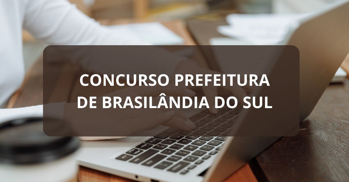 Concurso Prefeitura de Brasilândia do Sul – PR: edital e inscrições; ganhos de até R$ 12 MIL